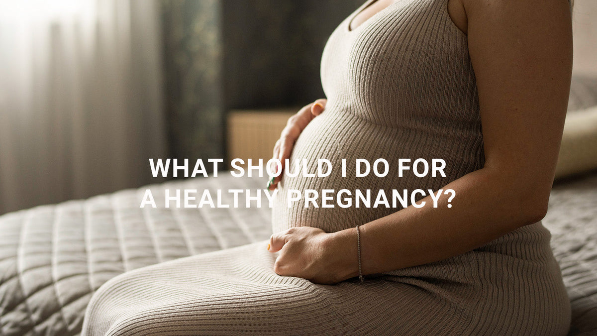 What Should I Do for a Healthy Pregnancy?